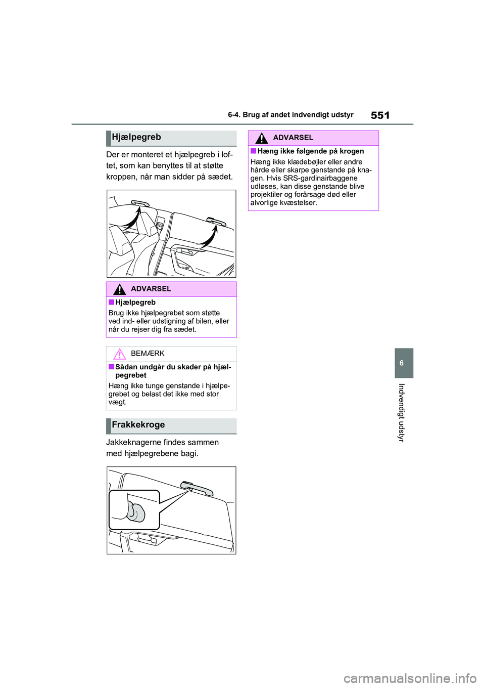 TOYOTA RAV4 2021  Brugsanvisning (in Danish) 551
6
6-4. Brug af andet indvendigt udstyr
Indvendigt udstyr
Der er monteret et hjælpegreb i lof-
tet, som kan benyttes til at støtte 
kroppen, når man sidder på sædet.
Jakkeknagerne findes samme