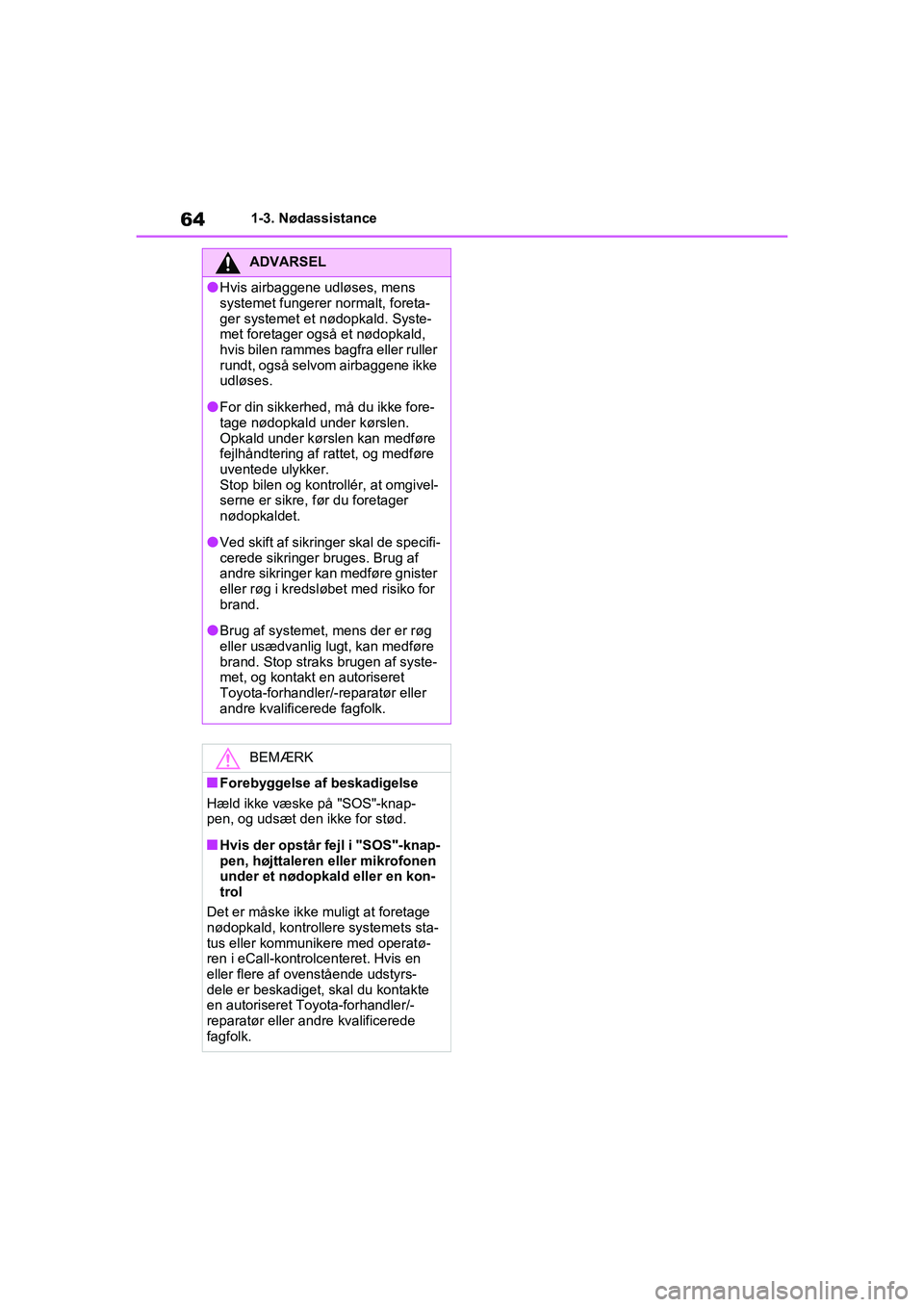 TOYOTA RAV4 2021  Brugsanvisning (in Danish) 641-3. Nødassistance
ADVARSEL
lHvis airbaggene udløses, mens 
systemet fungerer normalt, foreta-
ger systemet et nødopkald. Syste-
met foretager også et nødopkald, 
hvis bilen rammes bagfra eller