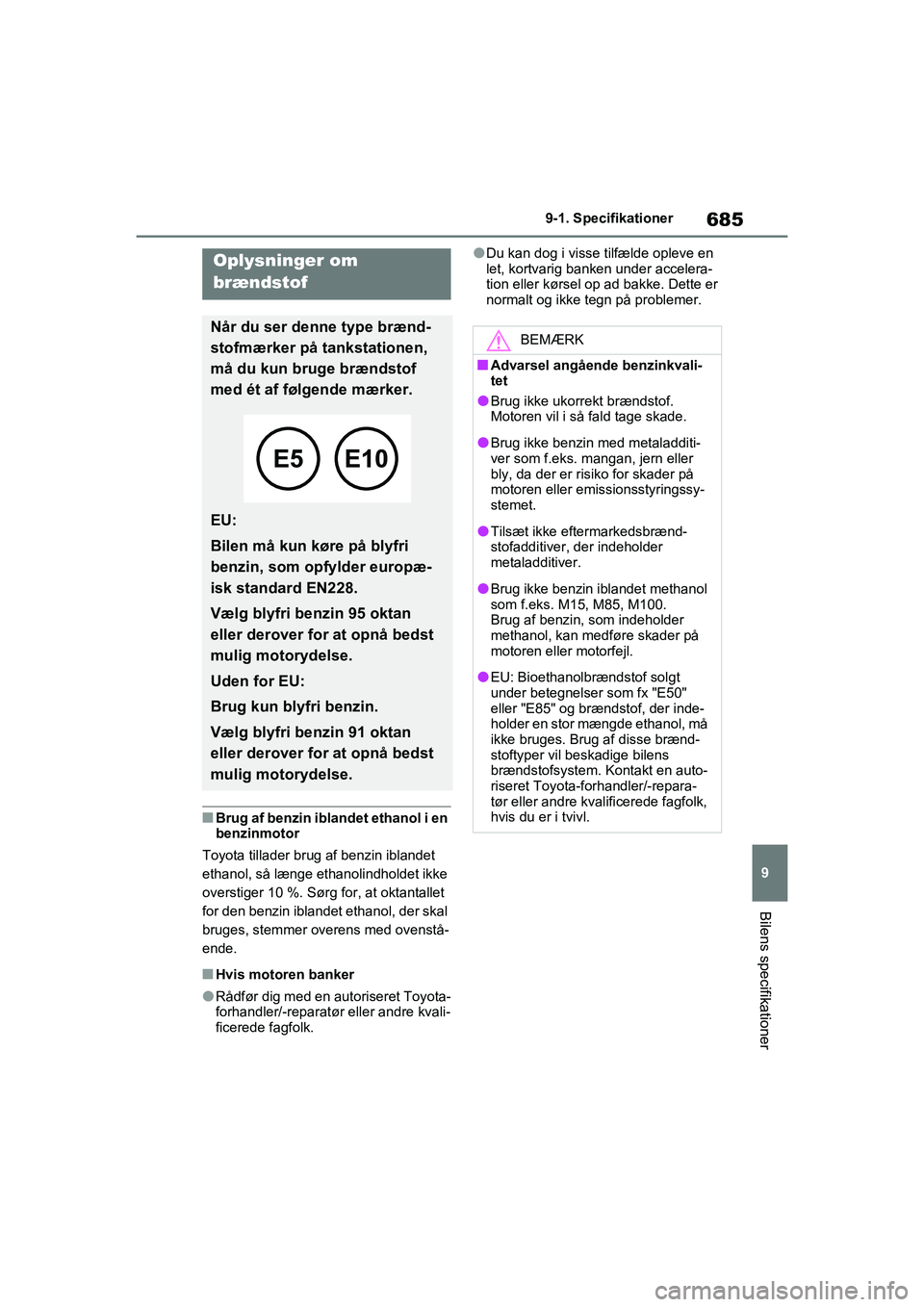 TOYOTA RAV4 2021  Brugsanvisning (in Danish) 685
9
9-1. Specifikationer
Bilens specifikationer
nBrug af benzin iblandet ethanol i en 
benzinmotor
Toyota tillader brug af benzin iblandet 
ethanol, så længe ethanolindholdet ikke 
overstiger 10 %
