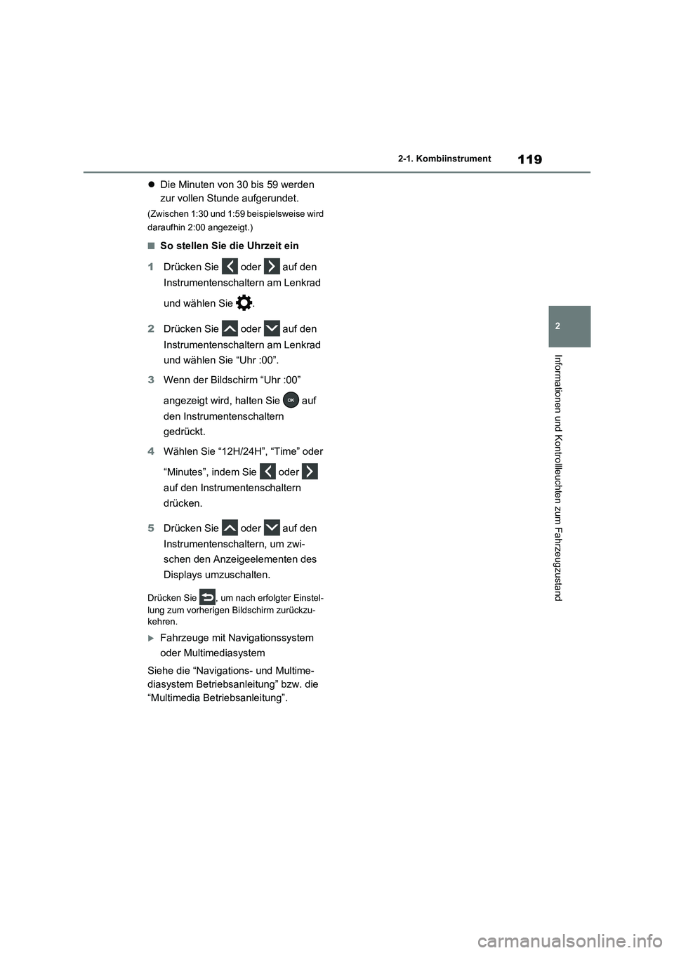 TOYOTA RAV4 2021  Betriebsanleitungen (in German) 119
2 2-1. Kombiinstrument
Informationen und Kontrollleuchten zum Fahrzeugzustand
Die Minuten von 30 bis 59 werden 
zur vollen Stunde aufgerundet.
(Zwischen 1:30 und 1:59 beispielsweise wird 
darau