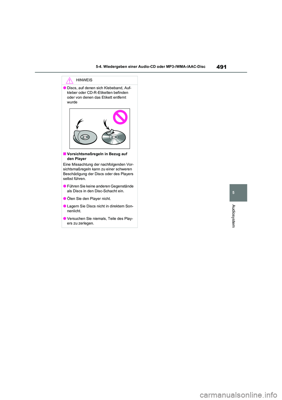 TOYOTA RAV4 2021  Betriebsanleitungen (in German) 491
5 
5-4. Wiedergeben einer Audio-CD oder MP3-/WMA-/AAC-Disc
Audiosystem
HINWEIS
●Discs, auf denen sich Klebeband, Auf- 
kleber oder CD-R-Etiketten befinden 
oder von denen das Etikett entfernt  w