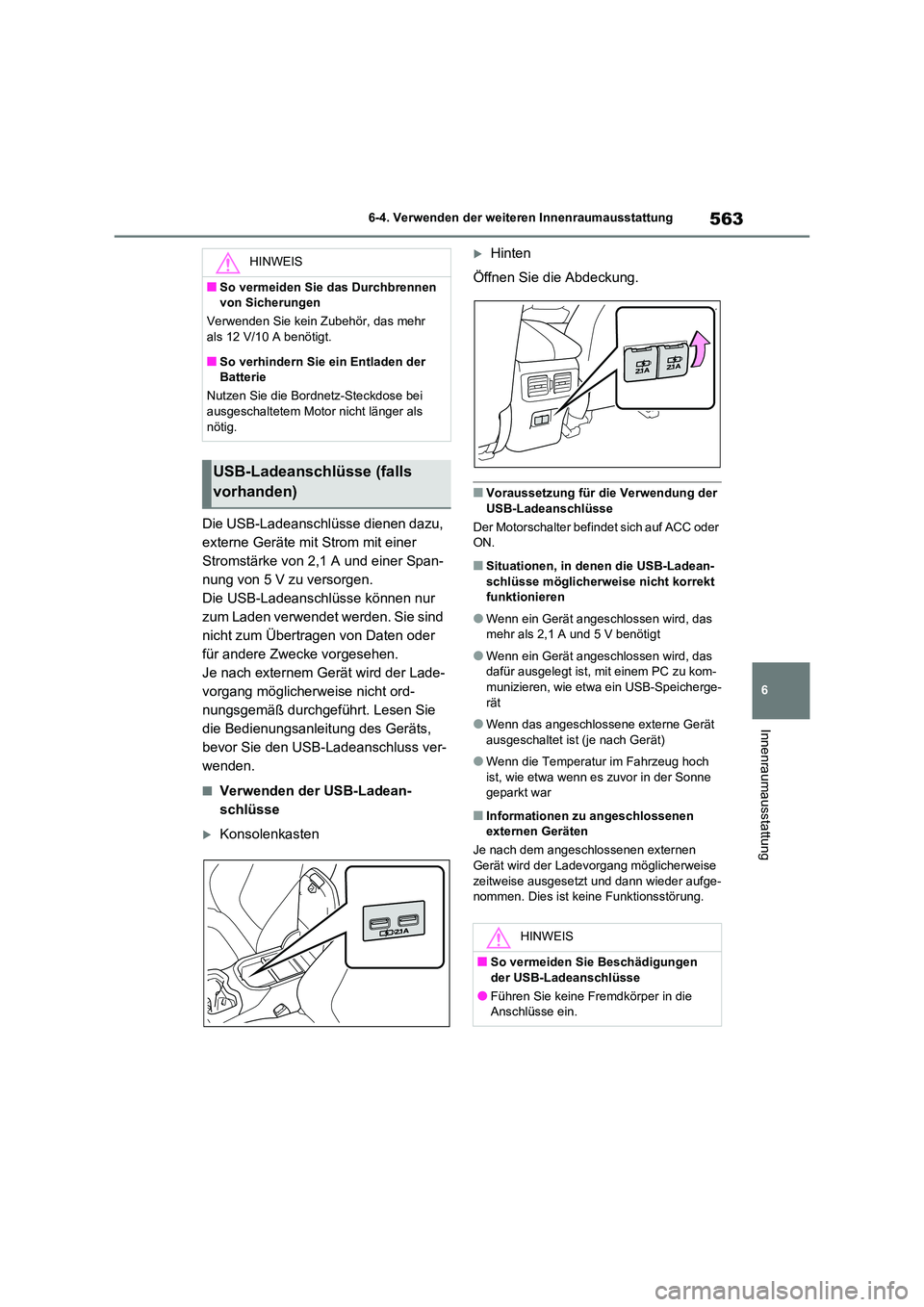TOYOTA RAV4 2021 Betriebsanleitungen (in German) 563
6
6-4. Verwenden der weiteren Innenraumausstattung
Innenraumausstattung
Die USB-Ladeanschlüsse dienen dazu,
externe Geräte mit Strom mit einer
Stromstärke von 2,1 A und einer Span-
nung von TOYOTA RAV4 2021 Betriebsanleitungen (in German) 563
6
6-4. Verwenden der weiteren Innenraumausstattung
Innenraumausstattung
Die USB-Ladeanschlüsse dienen dazu,
externe Geräte mit Strom mit einer
Stromstärke von 2,1 A und einer Span-
nung von