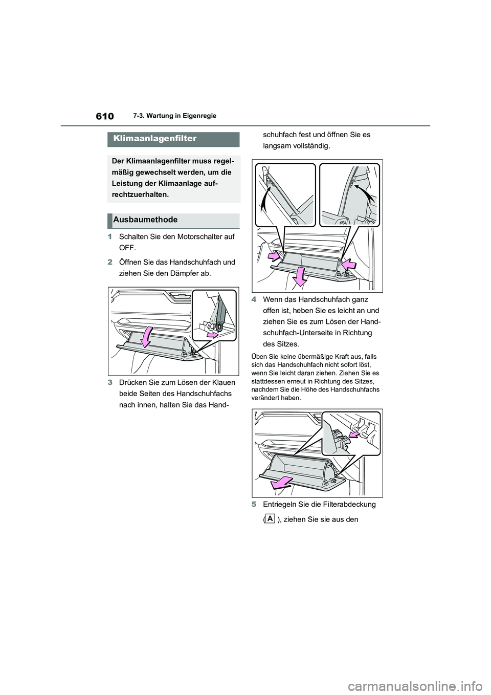 TOYOTA RAV4 2021  Betriebsanleitungen (in German) 6107-3. Wartung in Eigenregie
1Schalten Sie den Motorschalter auf 
OFF.
2Öffnen Sie das Handschuhfach und 
ziehen Sie den Dämpfer ab.
3Drücken Sie zum Lösen der Klauen 
beide Seiten des Handschuhf