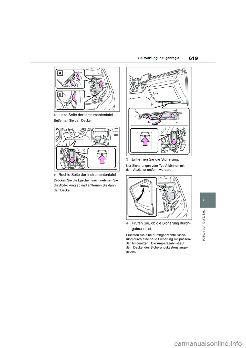 TOYOTA RAV4 2021  Betriebsanleitungen (in German) 619
7 7-3. Wartung in Eigenregie
Wartung und Pflege
Linke Seite der Instrumententafel
Entfernen Sie den Deckel.
Rechte Seite der Instrumententafel
Drücken Sie die Lasche hinein, nehmen Sie 
die