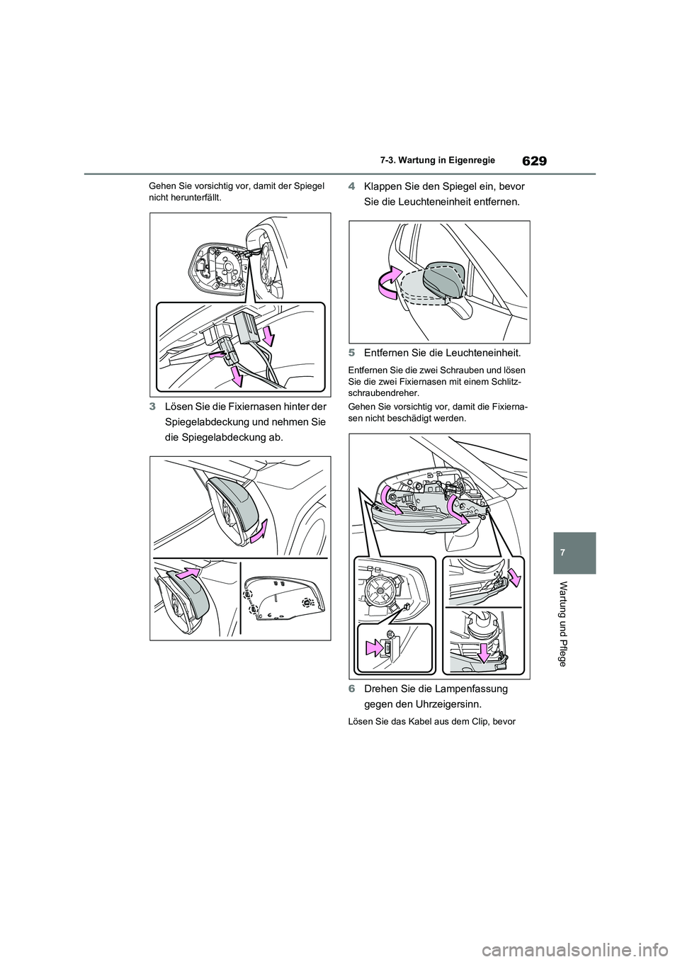TOYOTA RAV4 2021  Betriebsanleitungen (in German) 629
7 7-3. Wartung in Eigenregie
Wartung und Pflege
Gehen Sie vorsichtig vor, damit der Spiegel 
nicht herunterfällt.
3Lösen Sie die Fixiernasen hinter der 
Spiegelabdeckung und nehmen Sie 
die Spie
