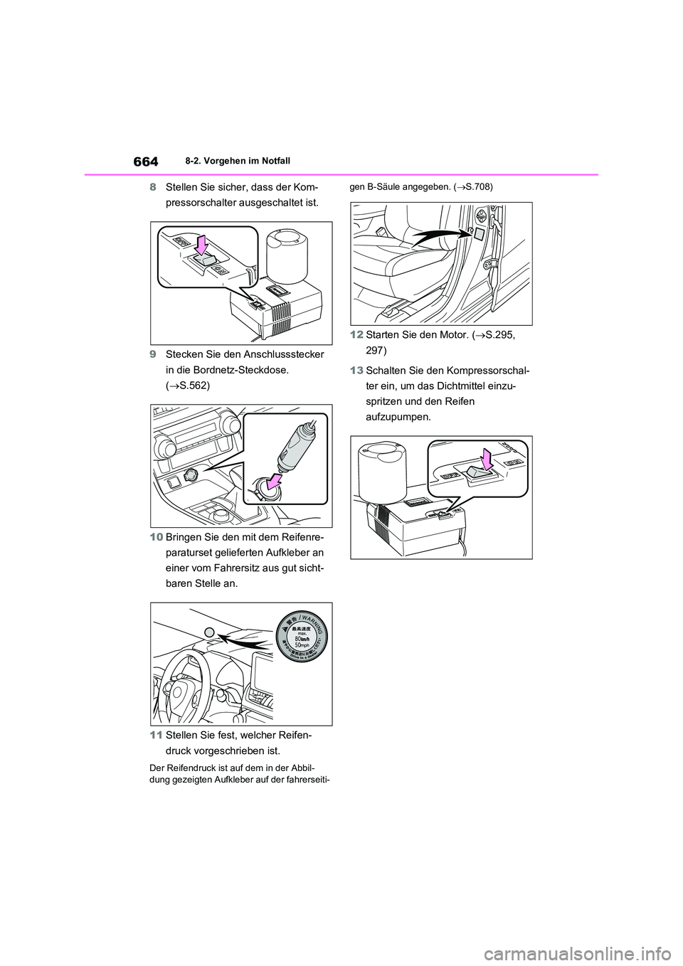 TOYOTA RAV4 2021  Betriebsanleitungen (in German) 6648-2. Vorgehen im Notfall
8Stellen Sie sicher, dass der Kom- 
pressorschalter ausgeschaltet ist. 
9 Stecken Sie den Anschlussstecker  
in die Bordnetz-Steckdose. 
( S.562) 
10 Bringen Sie den mit