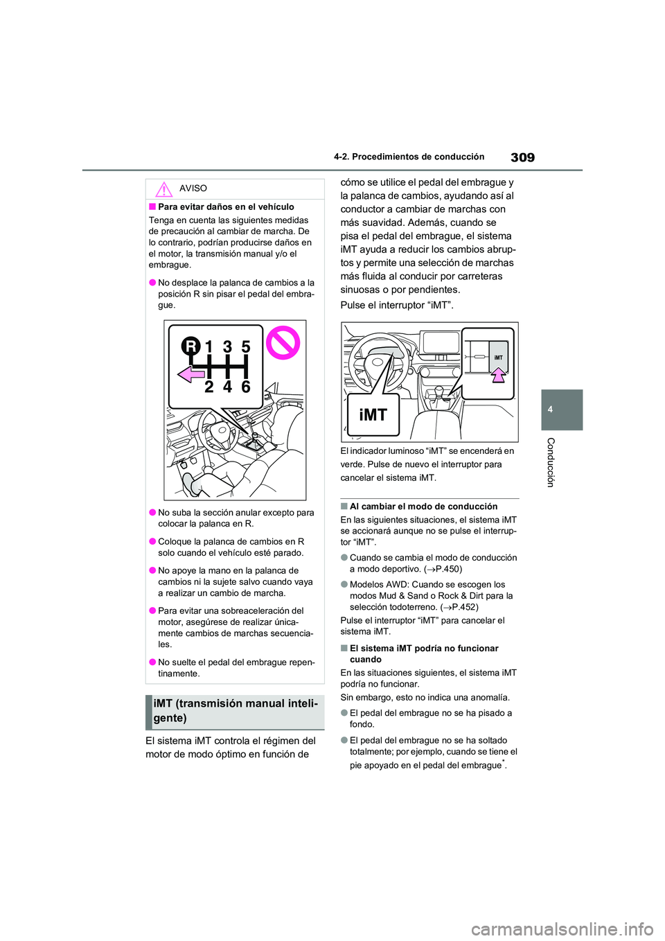 TOYOTA RAV4 2021  Manual del propietario (in Spanish) 309
4 
4-2. Procedimientos de conducción
Conducción
El sistema iMT controla el régimen del  
motor de modo óptimo en función de  
cómo se utilice el pedal del embrague y  
la palanca de cambios,