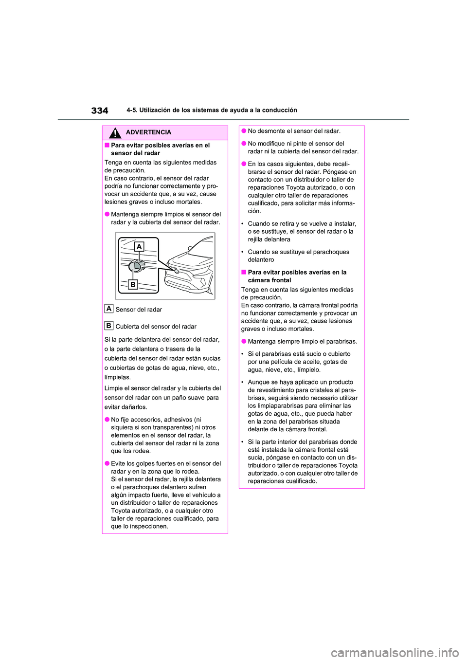TOYOTA RAV4 2021  Manual del propietario (in Spanish) 3344-5. Utilización de los sistemas de ayuda a la conducción
ADVERTENCIA
■Para evitar posibles averías en el  
sensor del radar 
Tenga en cuenta las siguientes medidas  
de precaución. En caso c