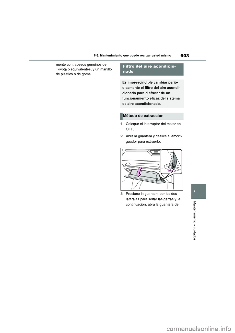 TOYOTA RAV4 2021  Manual del propietario (in Spanish) 603
7 7-3. Mantenimiento que puede realizar usted mismo
Mantenimiento y cuidados
mente contrapesos genuinos de 
Toyota o equivalentes, y un martillo 
de plástico o de goma.
1Coloque el interruptor de
