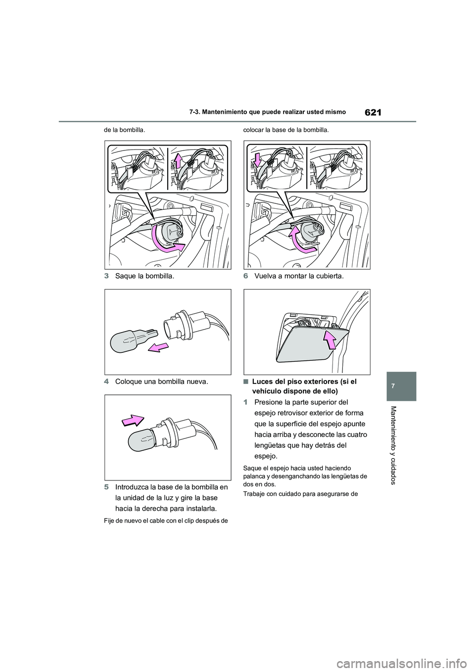 TOYOTA RAV4 2021  Manual del propietario (in Spanish) 621
7 7-3. Mantenimiento que puede realizar usted mismo
Mantenimiento y cuidados
de la bombilla.
3Saque la bombilla.
4Coloque una bombilla nueva.
5Introduzca la base de la bombilla en 
la unidad de la