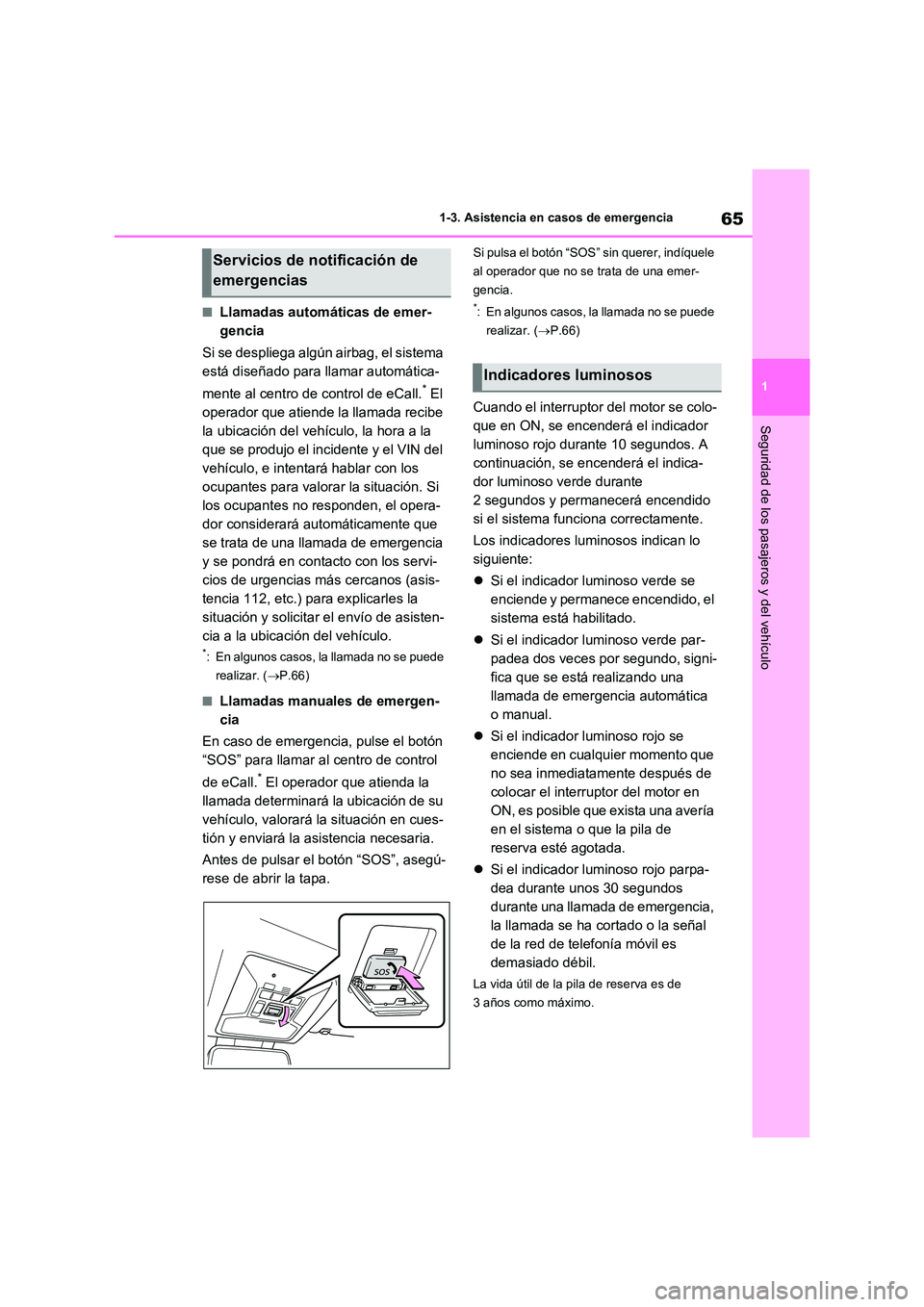 TOYOTA RAV4 2021 Manual del propietario (in Spanish) 65
1
1-3. Asistencia en casos de emergencia
Seguridad de los pasajeros y del vehículo
■Llamadas automáticas de emer-
gencia
Si se despliega algún airbag, el sistema
está diseñado para llam TOYOTA RAV4 2021 Manual del propietario (in Spanish) 65
1
1-3. Asistencia en casos de emergencia
Seguridad de los pasajeros y del vehículo
■Llamadas automáticas de emer-
gencia
Si se despliega algún airbag, el sistema
está diseñado para llam