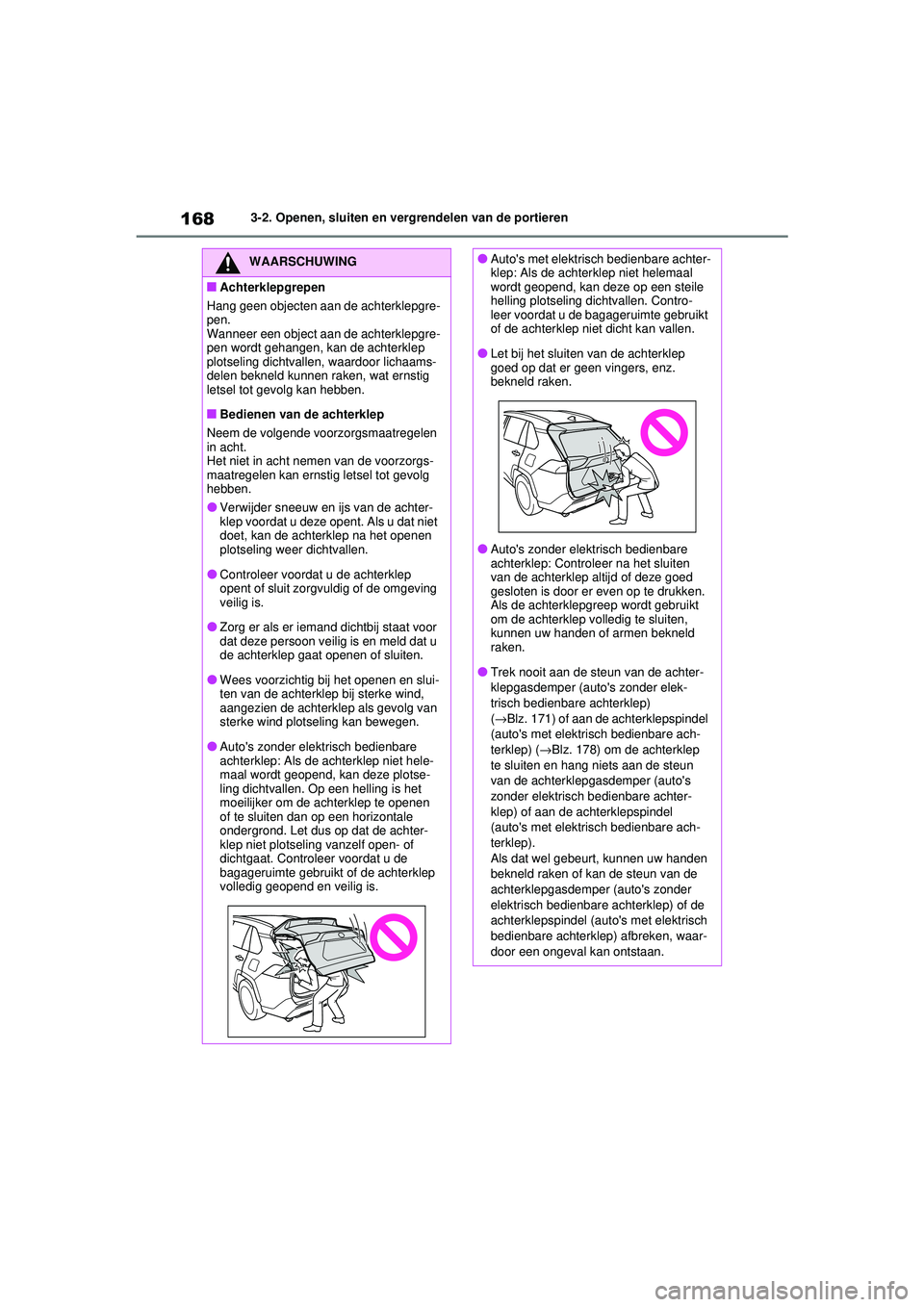 TOYOTA RAV4 2021  Instructieboekje (in Dutch) 1683-2. Openen, sluiten en vergrendelen van de portieren
WAARSCHUWING
■Achterklepgrepen
Hang geen objecten aan de achterklepgre-
pen.
Wanneer een object aan de achterklepgre-
pen wordt gehangen, kan