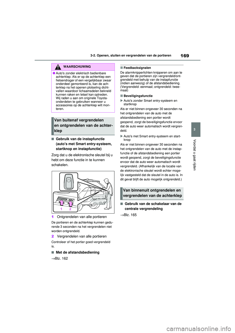 TOYOTA RAV4 2021  Instructieboekje (in Dutch) 169
3
3-2. Openen, sluiten en vergrendelen van de portieren
Voordat u gaat rijden■Gebruik van de instapfunctie 
(autos met Smart entry-systeem, 
startknop en instapfunctie)
Zorg dat u de elektronis