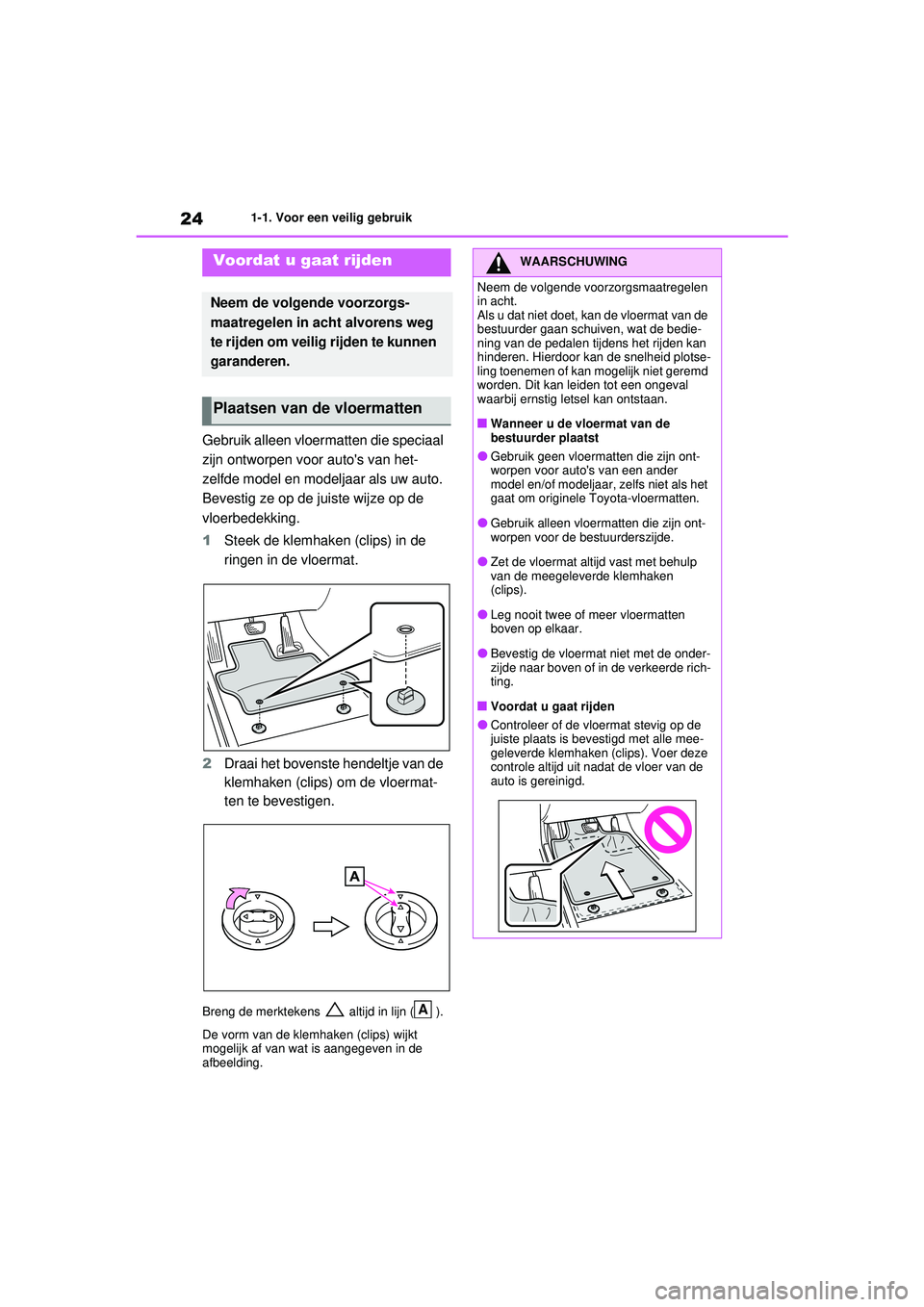 TOYOTA RAV4 2021  Instructieboekje (in Dutch) 241-1. Voor een veilig gebruik
1-1.Voor een veilig gebruik
Gebruik alleen vloermatten die speciaal 
zijn ontworpen voor autos van het-
zelfde model en modeljaar als uw auto. 
Bevestig ze op de juiste