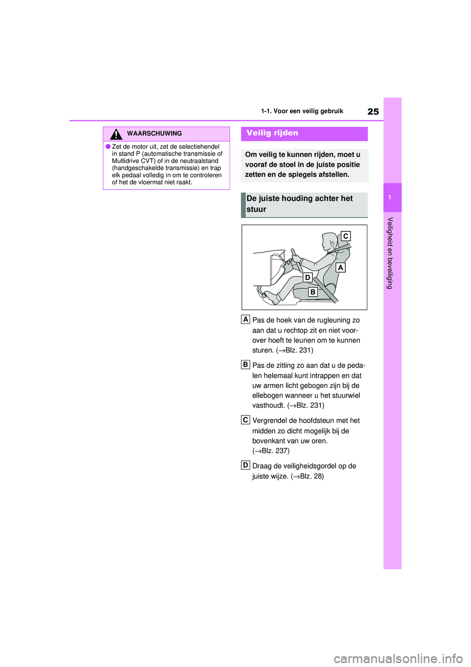 TOYOTA RAV4 2021  Instructieboekje (in Dutch) 25
1
1-1. Voor een veilig gebruik
Veiligheid en beveiliging
Pas de hoek van de rugleuning zo 
aan dat u rechtop zit en niet voor-
over hoeft te leunen om te kunnen 
sturen. (
→Blz. 231)
Pas de zitti