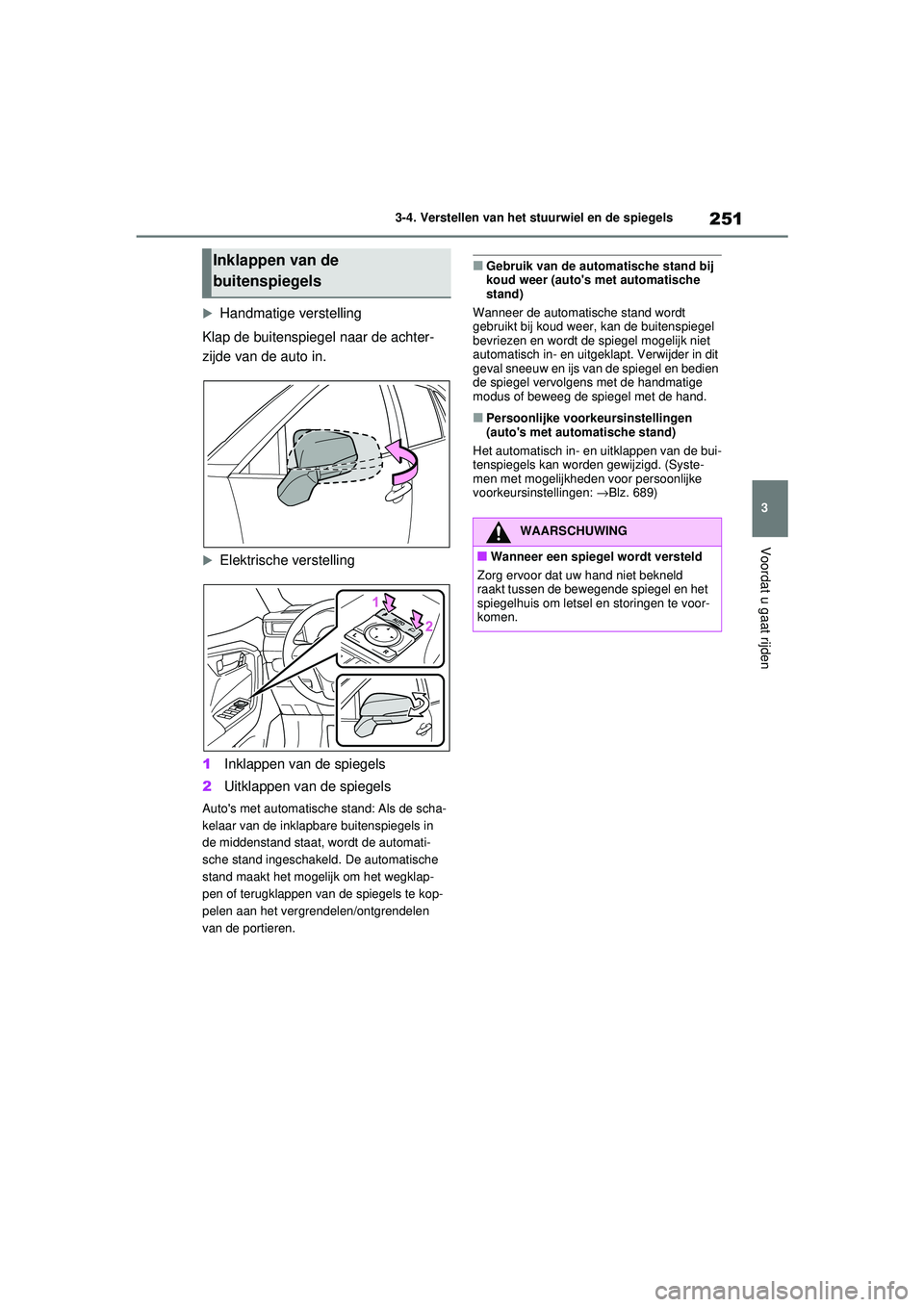 TOYOTA RAV4 2021  Instructieboekje (in Dutch) 251
3
3-4. Verstellen van het stuurwiel en de spiegels
Voordat u gaat rijden
Handmatige verstelling
Klap de buitenspiegel naar de achter-
zijde van de auto in.
Elektrische verstelling
1 Inklappe