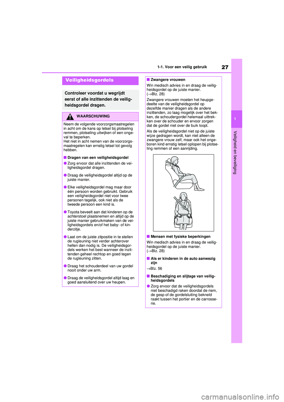 TOYOTA RAV4 2021  Instructieboekje (in Dutch) 27
1
1-1. Voor een veilig gebruik
Veiligheid en beveiliging
Veiligheidsgordels
Controleer voordat u wegrijdt 
eerst of alle inzittenden de veilig-
heidsgordel dragen.
WAARSCHUWING
Neem de volgende voo