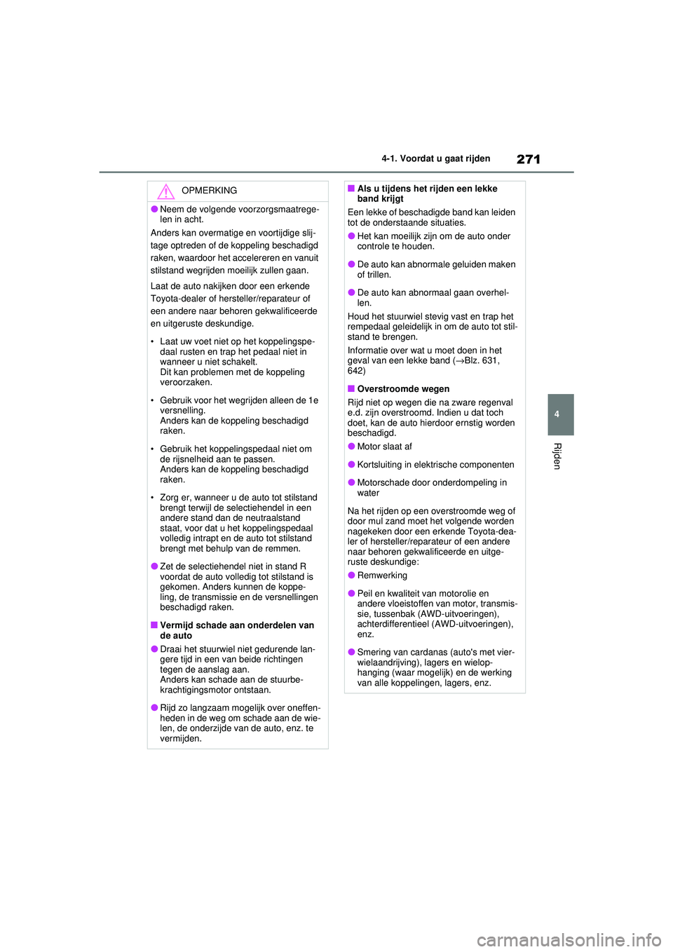 TOYOTA RAV4 2021  Instructieboekje (in Dutch) 271
4
4-1. Voordat u gaat rijden
Rijden
OPMERKING
●Neem de volgende voorzorgsmaatrege-
len in acht.
Anders kan overmatige en voortijdige slij-
tage optreden of de koppeling beschadigd 
raken, waardo