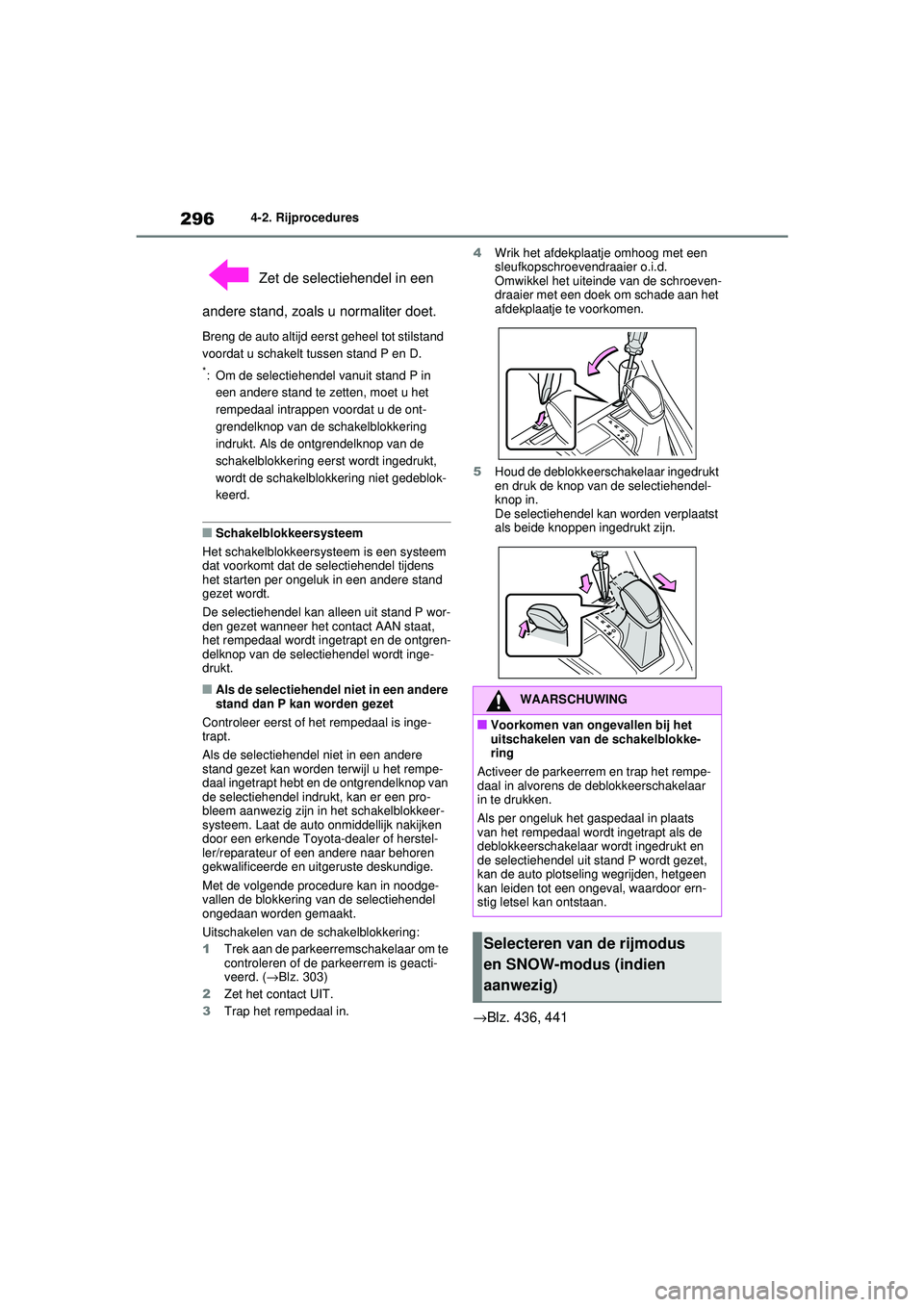 TOYOTA RAV4 2021  Instructieboekje (in Dutch) 2964-2. Rijprocedures
 Zet de selectiehendel in een 
andere stand, zoals u normaliter doet.
Breng de auto altijd eerst geheel tot stilstand 
voordat u schakelt tussen stand P en D.
*: Om de selectiehe