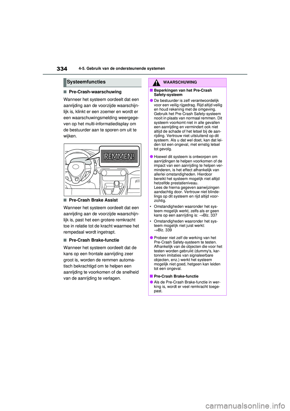 TOYOTA RAV4 2021  Instructieboekje (in Dutch) 3344-5. Gebruik van de ondersteunende systemen
■Pre-Crash-waarschuwing
Wanneer het systeem  oordeelt dat een 
aanrijding aan de voorzijde waarschijn-
lijk is, klinkt er een zoemer en wordt er 
een w