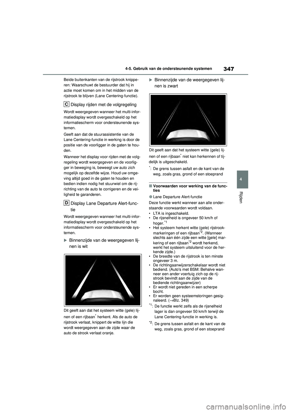 TOYOTA RAV4 2021  Instructieboekje (in Dutch) 347
4
4-5. Gebruik van de ondersteunende systemen
Rijden
Beide buitenkanten van de rijstrook knippe-
ren: Waarschuwt de bestuurder dat hij in 
actie moet komen om in het midden van de 
rijstrook te bl
