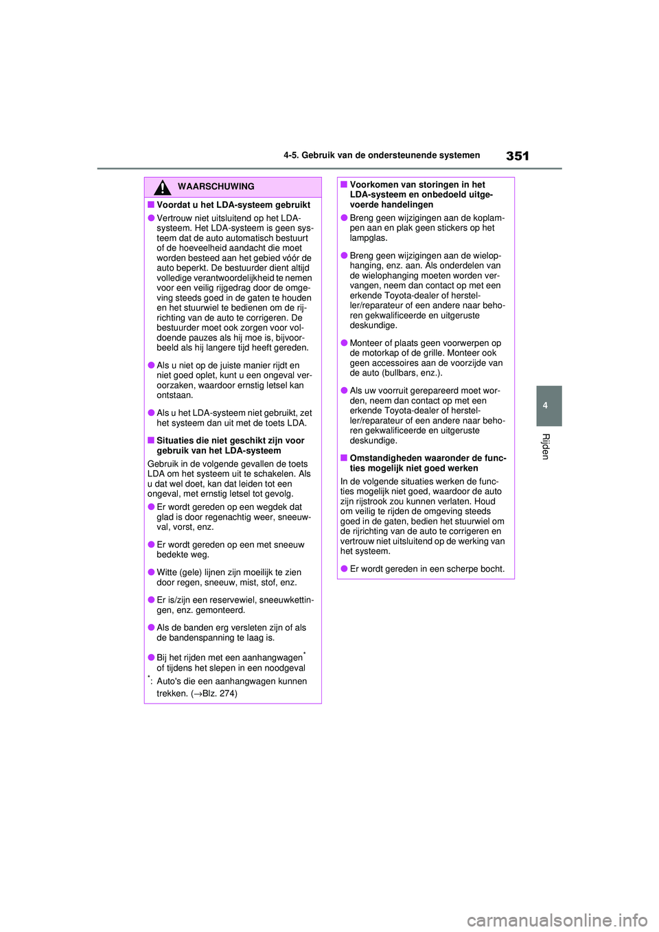 TOYOTA RAV4 2021  Instructieboekje (in Dutch) 351
4
4-5. Gebruik van de ondersteunende systemen
Rijden
WAARSCHUWING
■Voordat u het LDA-systeem gebruikt
●Vertrouw niet uitsluitend op het LDA-
systeem. Het LDA-systeem is geen sys-
teem dat de a