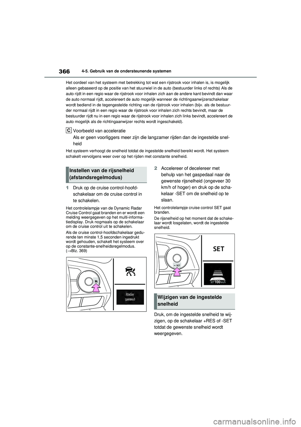 TOYOTA RAV4 2021  Instructieboekje (in Dutch) 3664-5. Gebruik van de ondersteunende systemen
Het oordeel van het systeem met betrekking tot  wat een rijstrook voor inhalen is, is mogelijk 
alleen gebaseerd op de positie van het stuurwiel in de au
