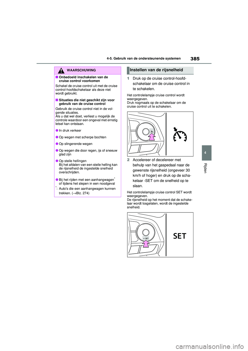 TOYOTA RAV4 2021 Instructieboekje (in Dutch) 385
4
4-5. Gebruik van de ondersteunende systemen
Rijden
1
Druk op de cruise control-hoofd-
schakelaar om de cruise control in
te schakelen.
Het controlelampje cruise control wordt
weergegeven.
Druk TOYOTA RAV4 2021 Instructieboekje (in Dutch) 385
4
4-5. Gebruik van de ondersteunende systemen
Rijden
1
Druk op de cruise control-hoofd-
schakelaar om de cruise control in
te schakelen.
Het controlelampje cruise control wordt
weergegeven.
Druk
