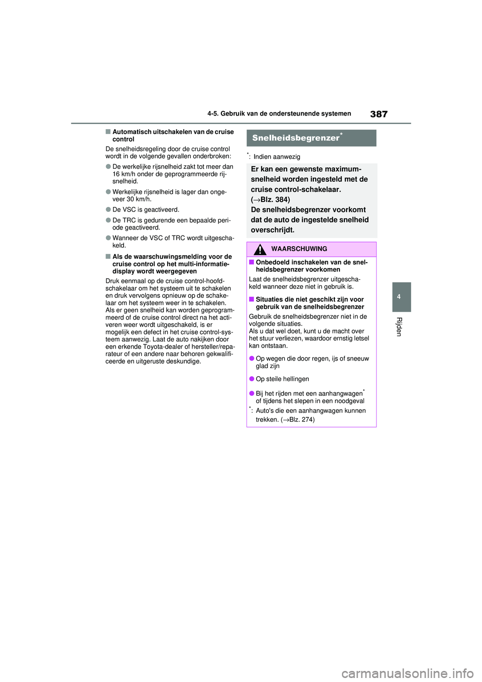 TOYOTA RAV4 2021  Instructieboekje (in Dutch) 387
4
4-5. Gebruik van de ondersteunende systemen
Rijden
■Automatisch uitschakelen van de cruise 
control
De snelheidsregeling door de cruise control 
wordt in de volgende gevallen onderbroken:
●D