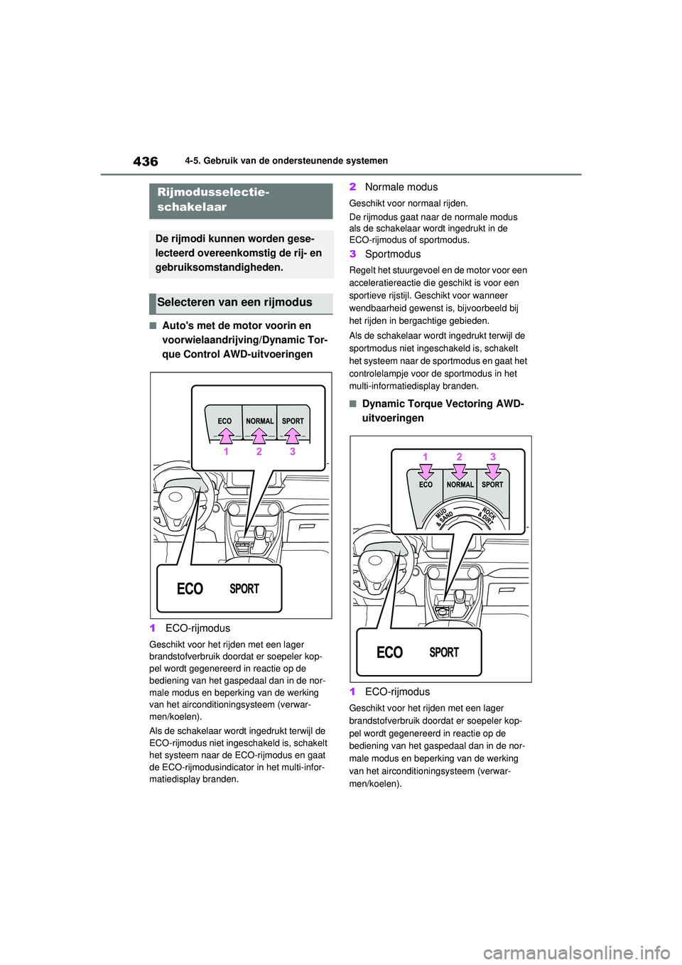 TOYOTA RAV4 2021  Instructieboekje (in Dutch) 4364-5. Gebruik van de ondersteunende systemen
■Autos met de motor voorin en 
voorwielaandrijving/Dynamic Tor-
que Control AWD-uitvoeringen
1 ECO-rijmodus
Geschikt voor het rijden met een lager 
br