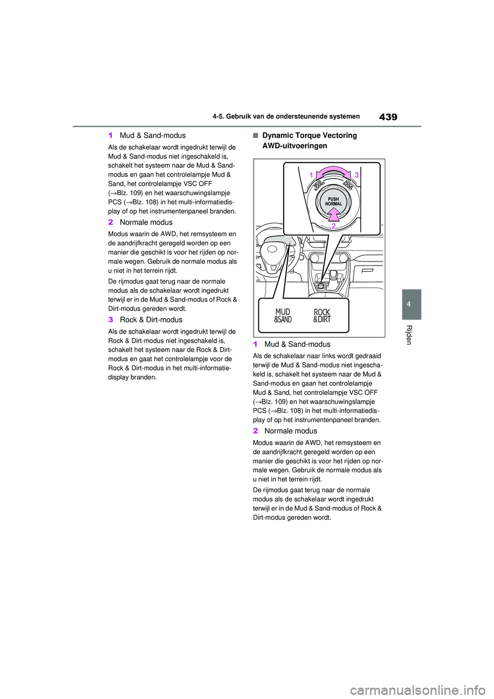 TOYOTA RAV4 2021  Instructieboekje (in Dutch) 439
4
4-5. Gebruik van de ondersteunende systemen
Rijden
1
Mud & Sand-modus
Als de schakelaar wordt ingedrukt terwijl de 
Mud & Sand-modus niet  ingeschakeld is, 
schakelt het systeem naar de Mud & Sa