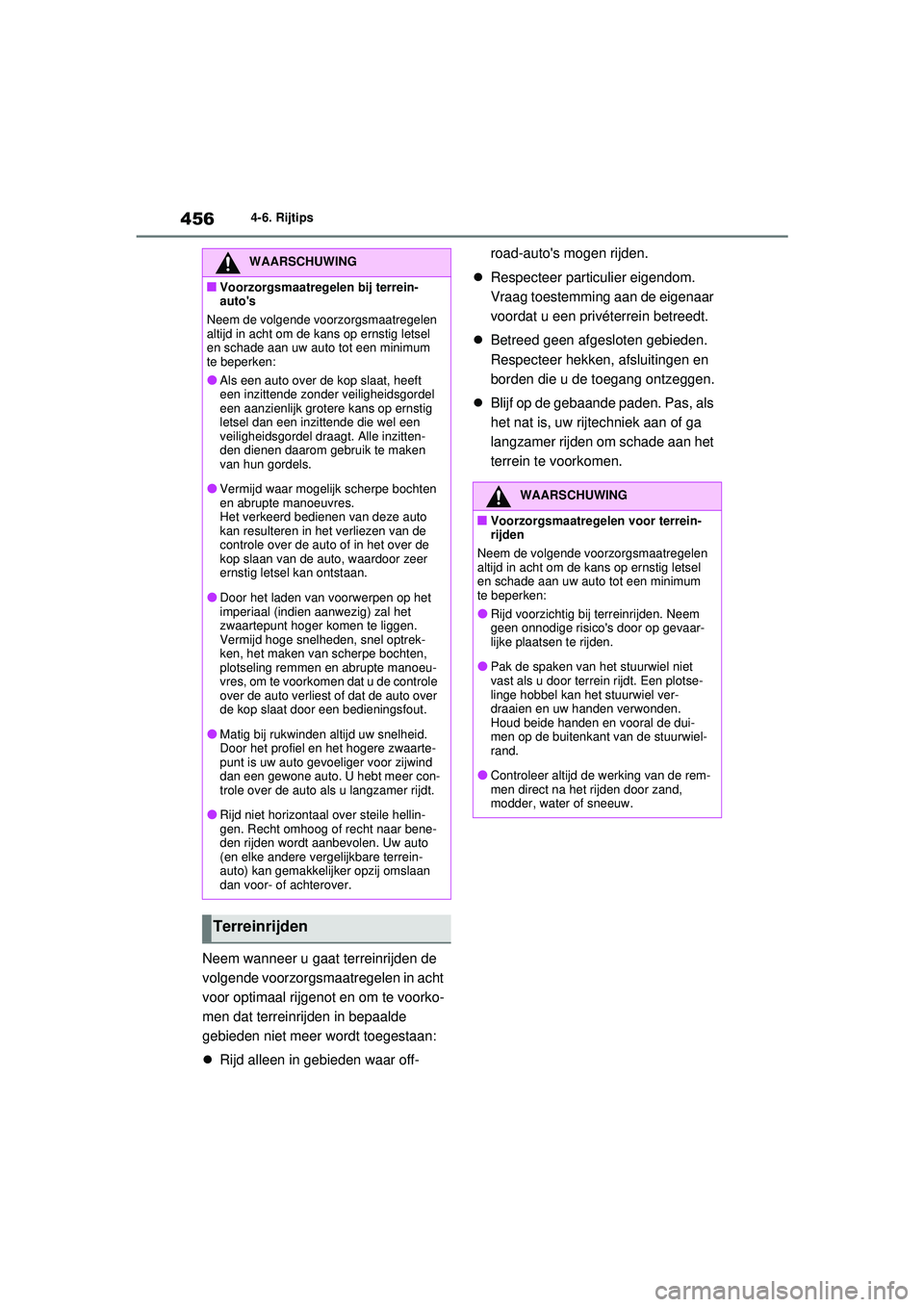 TOYOTA RAV4 2021  Instructieboekje (in Dutch) 4564-6. Rijtips
Neem wanneer u gaat terreinrijden de 
volgende voorzorgsmaatregelen in acht 
voor optimaal rijgenot en om te voorko-
men dat terreinrijden in bepaalde 
gebieden niet meer wordt toegest