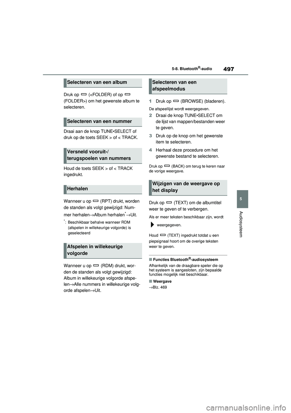 TOYOTA RAV4 2021  Instructieboekje (in Dutch) 497
5
5-8. Bluetooth
®-audio
Audiosysteem
Druk op   (<FOLDER) of op   
(FOLDER>) om het gewenste album te 
selecteren.
Draai aan de knop TUNE•SELECT of 
druk op de toets SEEK > of < TRACK.
Houd de 