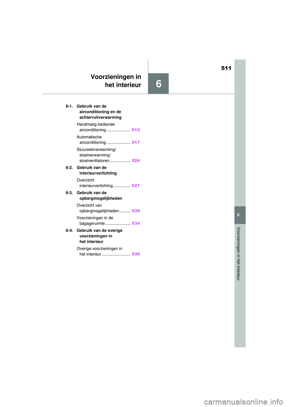 TOYOTA RAV4 2021  Instructieboekje (in Dutch) 6
511
6
Voorzieningen in het interieur
Voorzieningen inhet interieur
6-1. Gebruik van de 
airconditioning en de 
achterruitverwarming
Handmatig bediende  airconditioning ..................... 512
Auto