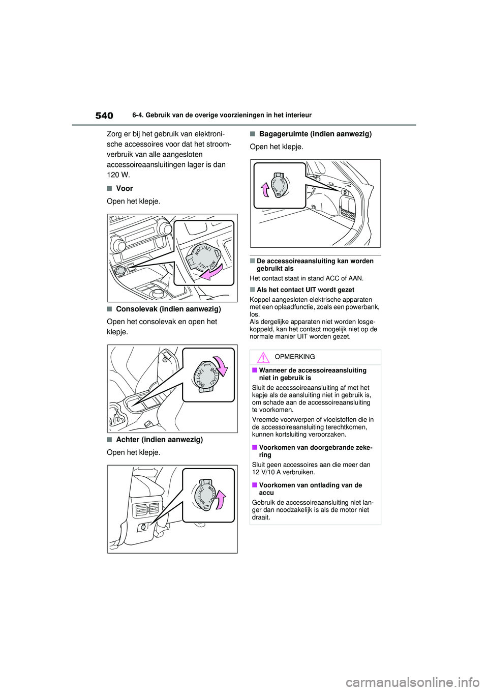 TOYOTA RAV4 2021  Instructieboekje (in Dutch) 5406-4. Gebruik van de overige voorzieningen in het interieur
Zorg er bij het gebruik van elektroni-
sche accessoires voor dat het stroom-
verbruik van alle aangesloten 
accessoireaansluitingen lager 