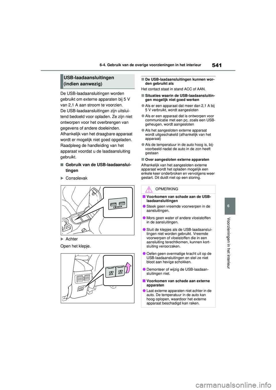 TOYOTA RAV4 2021  Instructieboekje (in Dutch) 541
6
6-4. Gebruik van de overige voorzieningen in het interieur
Voorzieningen in het interieur
De USB-laadaansluitingen worden 
gebruikt om externe apparaten bij 5 V 
van 2,1 A aan stroom te voorzien