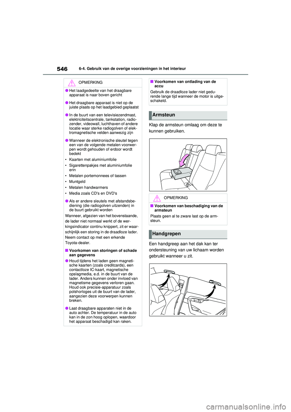 TOYOTA RAV4 2021  Instructieboekje (in Dutch) 5466-4. Gebruik van de overige voorzieningen in het interieur
Klap de armsteun omlaag om deze te 
kunnen gebruiken.
Een handgreep aan het dak kan ter 
ondersteuning van uw lichaam worden 
gebruikt wan