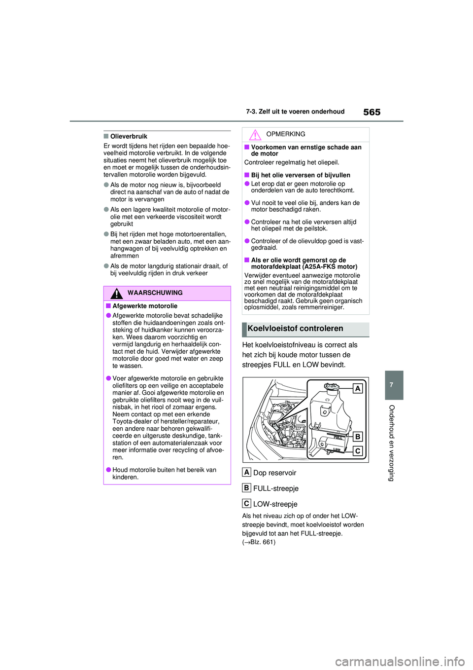 TOYOTA RAV4 2021 Instructieboekje (in Dutch) 565
7
7-3. Zelf uit te voeren onderhoud
Onderhoud en verzorging
■Olieverbruik
Er wordt tijdens het rijden een bepaalde hoe-
veelheid motorolie verbruikt. In de volgende
situaties neemt het olieverb TOYOTA RAV4 2021 Instructieboekje (in Dutch) 565
7
7-3. Zelf uit te voeren onderhoud
Onderhoud en verzorging
■Olieverbruik
Er wordt tijdens het rijden een bepaalde hoe-
veelheid motorolie verbruikt. In de volgende
situaties neemt het olieverb