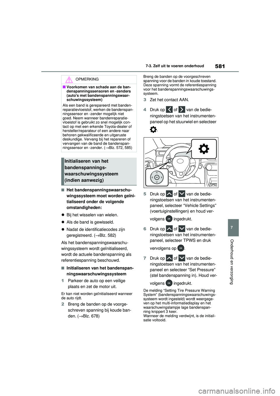 TOYOTA RAV4 2021  Instructieboekje (in Dutch) 581
7
7-3. Zelf uit te voeren onderhoud
Onderhoud en verzorging
■Het bandenspanningswaarschu-
wingssysteem moet worden geïni-
tialiseerd onder de volgende 
omstandigheden:
 Bij het wisselen van 