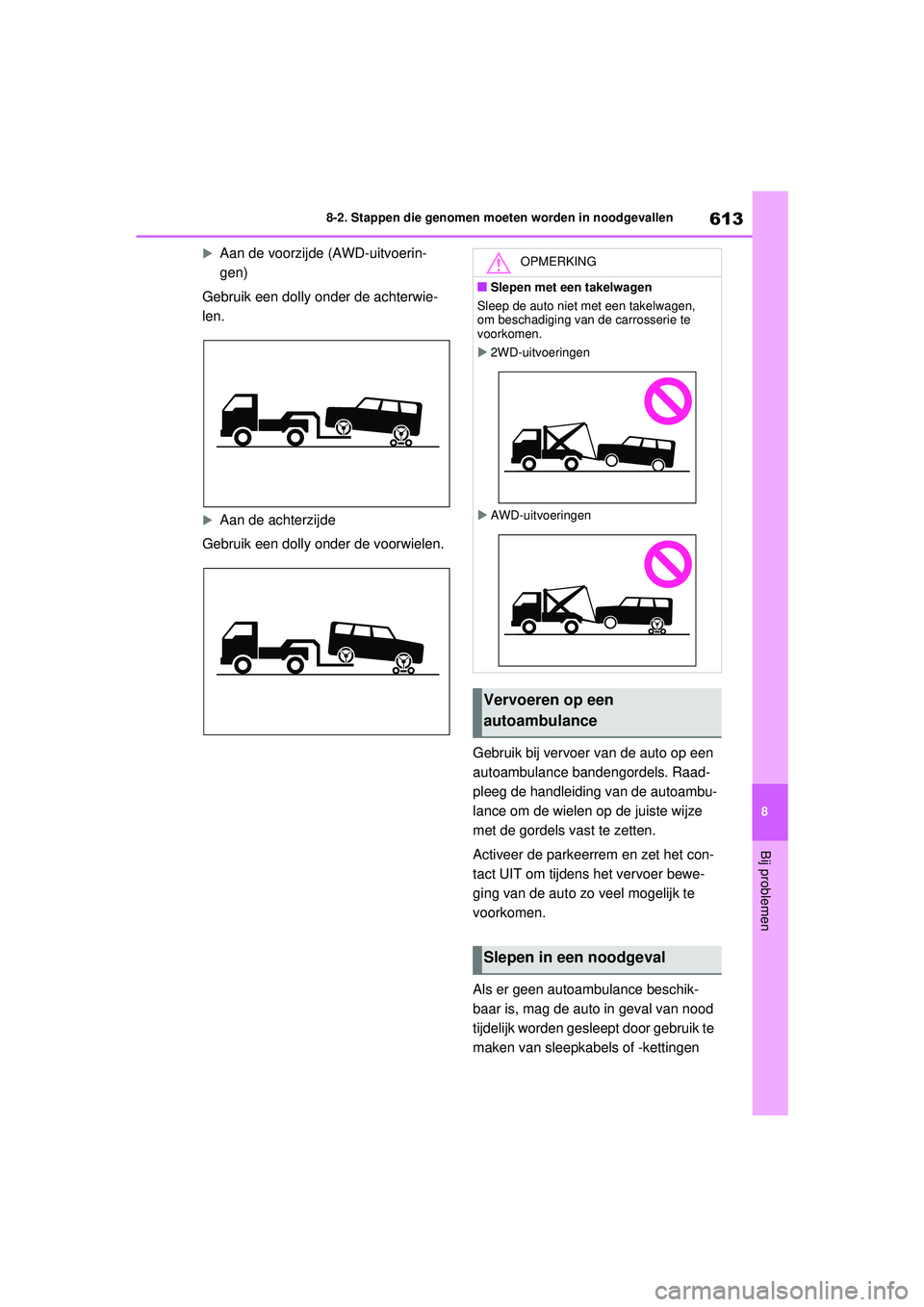TOYOTA RAV4 2021  Instructieboekje (in Dutch) 613
8
8-2. Stappen die genomen moeten worden in noodgevallen
Bij problemen
Aan de voorzijde (AWD-uitvoerin-
gen)
Gebruik een dolly onder de achterwie-
len.
Aan de achterzijde
Gebruik een dolly o