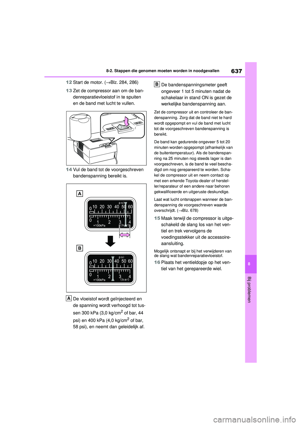 TOYOTA RAV4 2021  Instructieboekje (in Dutch) 637
8
8-2. Stappen die genomen moeten worden in noodgevallen
Bij problemen
12
Start de motor. ( →Blz. 284, 286)
13 Zet de compressor aan om de ban-
denreparatievloeistof in te spuiten 
en de band me