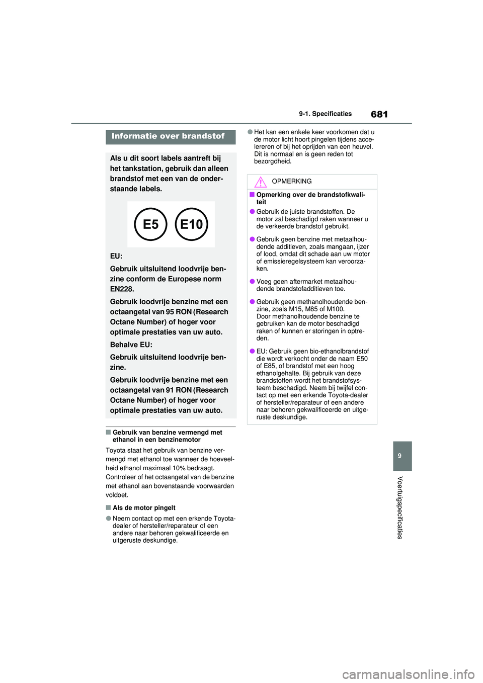 TOYOTA RAV4 2021  Instructieboekje (in Dutch) 681
9
9-1. Specificaties
Voertuigspecificaties
■Gebruik van benzine vermengd met 
ethanol in een benzinemotor
Toyota staat het gebruik van benzine ver-
mengd met ethanol toe wanneer de hoeveel-
heid