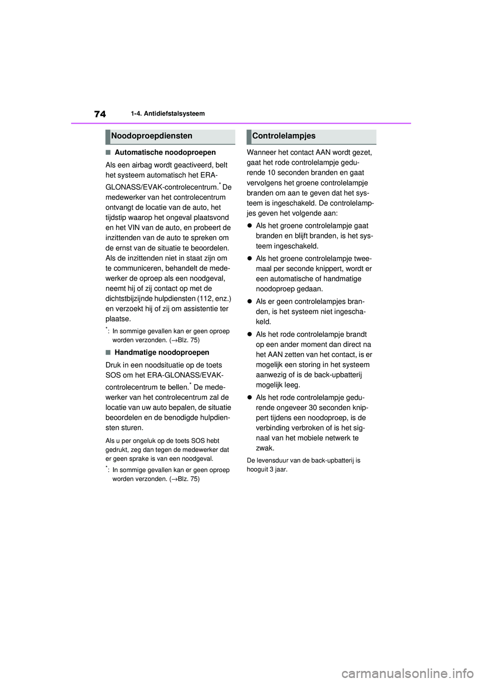 TOYOTA RAV4 2021  Instructieboekje (in Dutch) 741-4. Antidiefstalsysteem
■Automatische noodoproepen
Als een airbag wordt geactiveerd, belt 
het systeem automatisch het ERA-
GLONASS/EVAK-controlecentrum.
* De 
medewerker van het controlecentrum 
