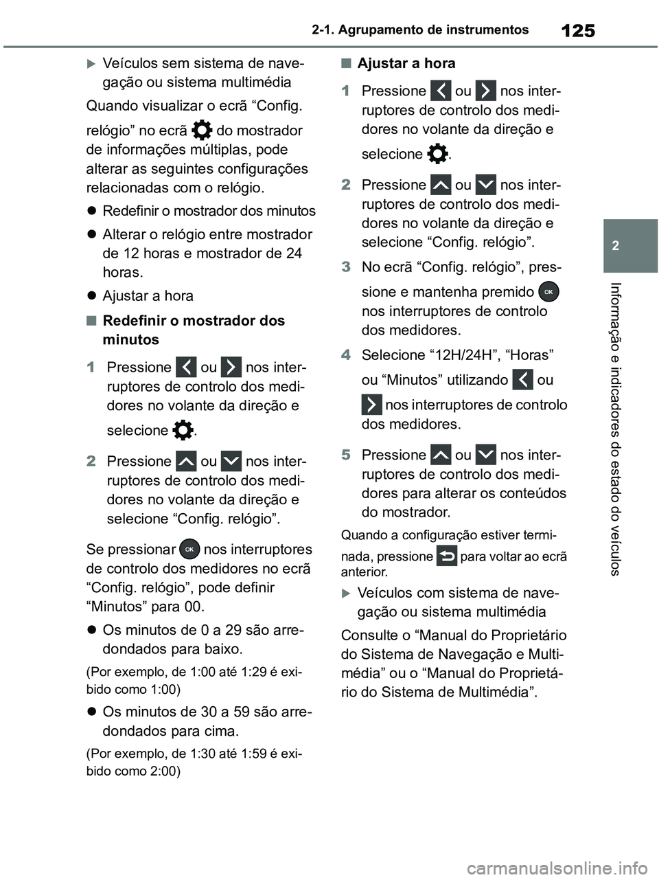 TOYOTA RAV4 2021  Manual de utilização (in Portuguese) 125
2 2-1. Agrupamento de instrumentos
Informação e indicadores do estado do veículos
Veículos sem sistema de nave-
gação ou sistema multimédia 
Quando visualizar o ecrã “Config. 
relógi