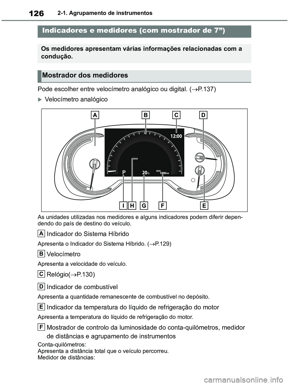 TOYOTA RAV4 2021  Manual de utilização (in Portuguese) 1262-1. Agrupamento de instrumentos
Pode escolher entre velocímetro analógico ou digital. (P.137)
Velocímetro analógico
As unidades utilizadas nos medidores e alguns indicadores podem diferi