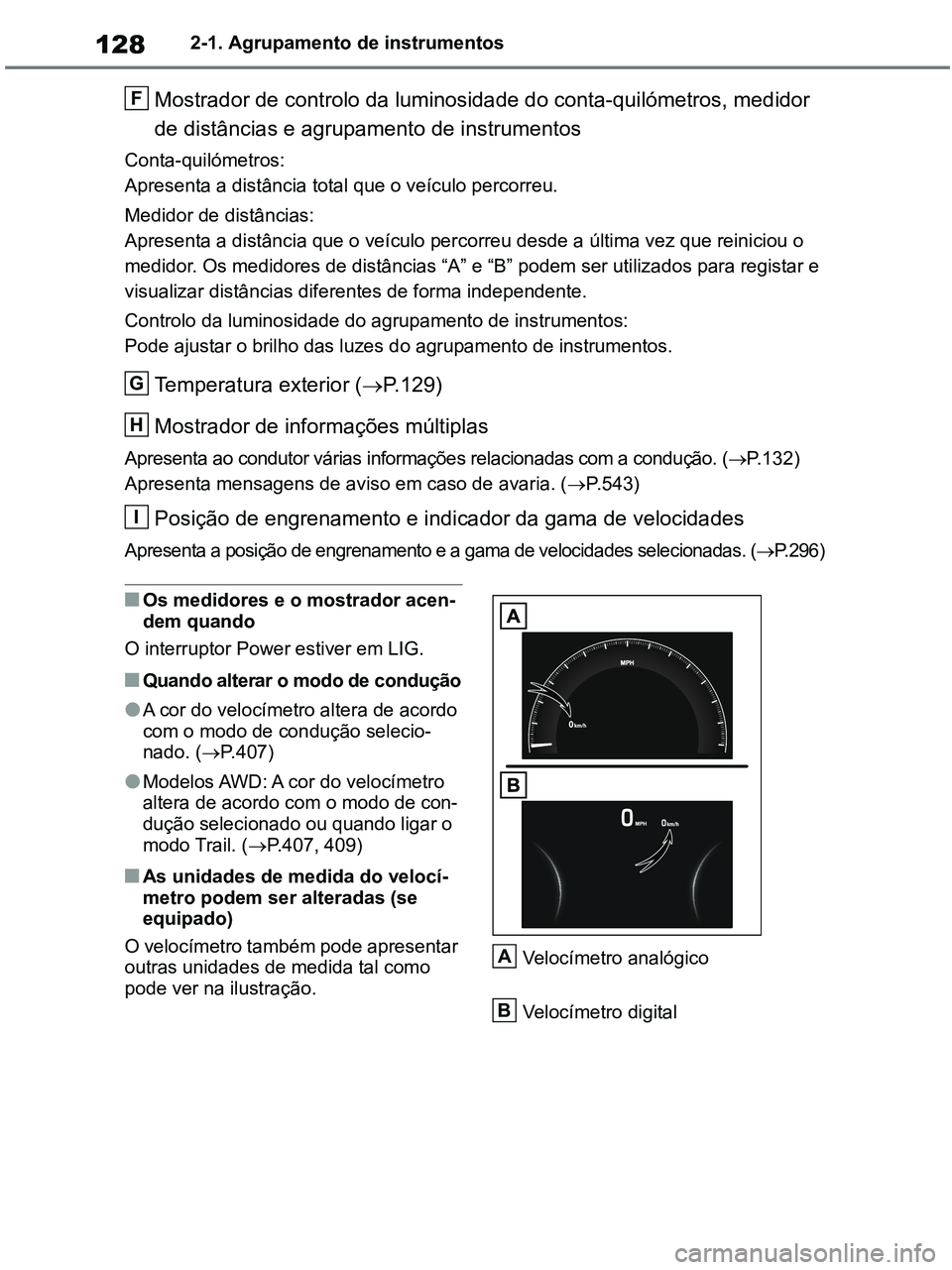 TOYOTA RAV4 2021  Manual de utilização (in Portuguese) 1282-1. Agrupamento de instrumentos
Mostrador de controlo da luminosidade do conta-quilómetros, medidor 
de distâncias e agrupamento de instrumentos
Conta-quilómetros: 
Apresenta a distância total
