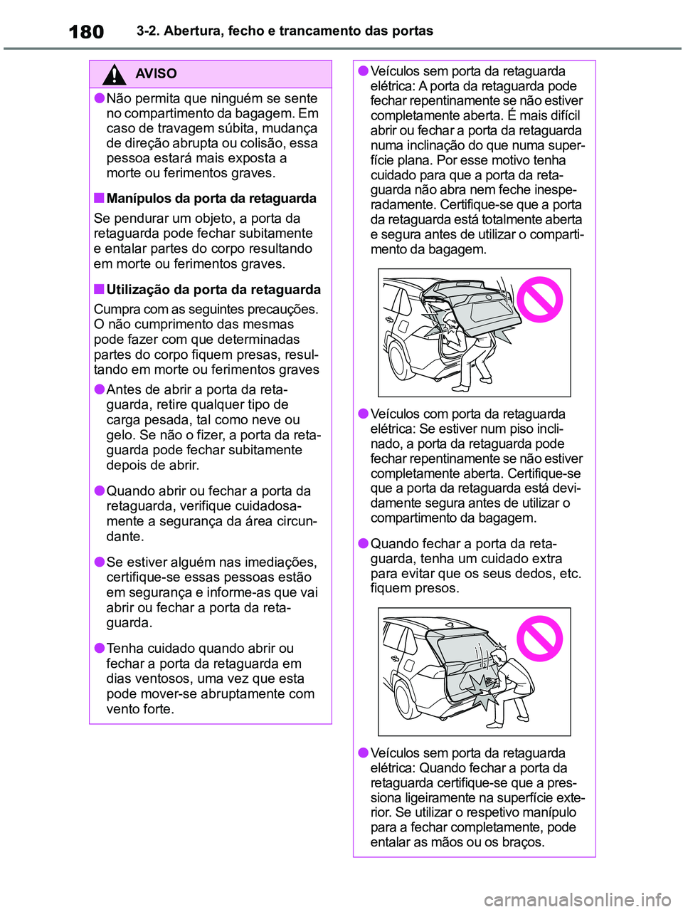 TOYOTA RAV4 2021 Manual de utilização (in Portuguese) 1803-2. Abertura, fecho e trancamento das portas
AV I S O
●Não permita que ninguém se sente
no compartimento da bagagem. Em
caso de travagem súbita, mudança
de direção abrupta ou colisão, TOYOTA RAV4 2021 Manual de utilização (in Portuguese) 1803-2. Abertura, fecho e trancamento das portas
AV I S O
●Não permita que ninguém se sente
no compartimento da bagagem. Em
caso de travagem súbita, mudança
de direção abrupta ou colisão,