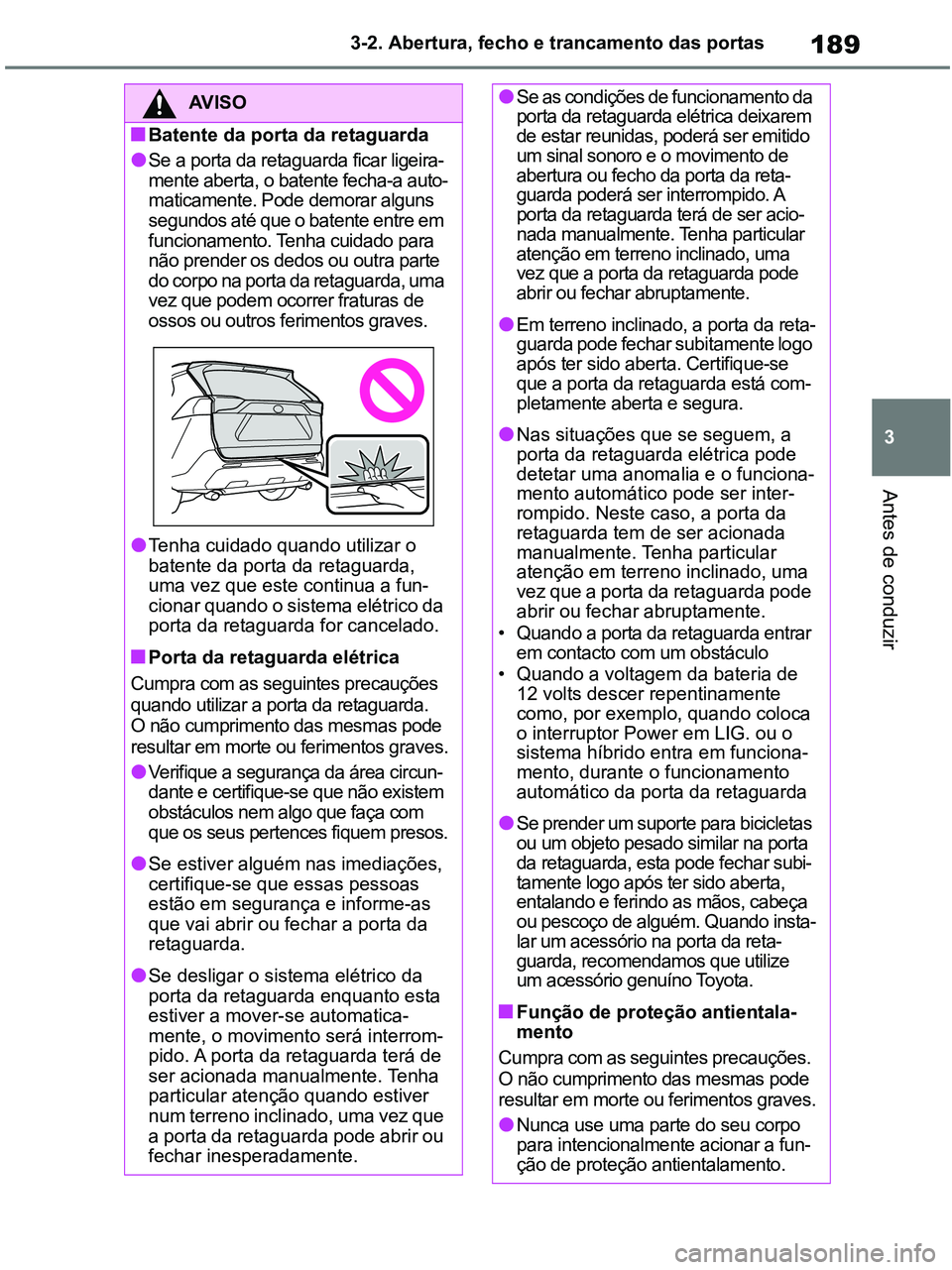 TOYOTA RAV4 2021  Manual de utilização (in Portuguese) 189
3 3-2. Abertura, fecho e trancamento das portas
Antes de conduzir
AV I S O
■Batente da porta da retaguarda
●Se a porta da retaguarda ficar ligeira-
mente aberta, o batente fecha-a auto-
matica
