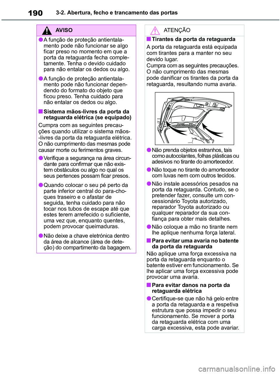 TOYOTA RAV4 2021  Manual de utilização (in Portuguese) 1903-2. Abertura, fecho e trancamento das portas
AV I S O
●A função de proteção antientala-
mento pode não funcionar se algo 
ficar preso no momento em que a 
porta da retaguarda fecha comple-
