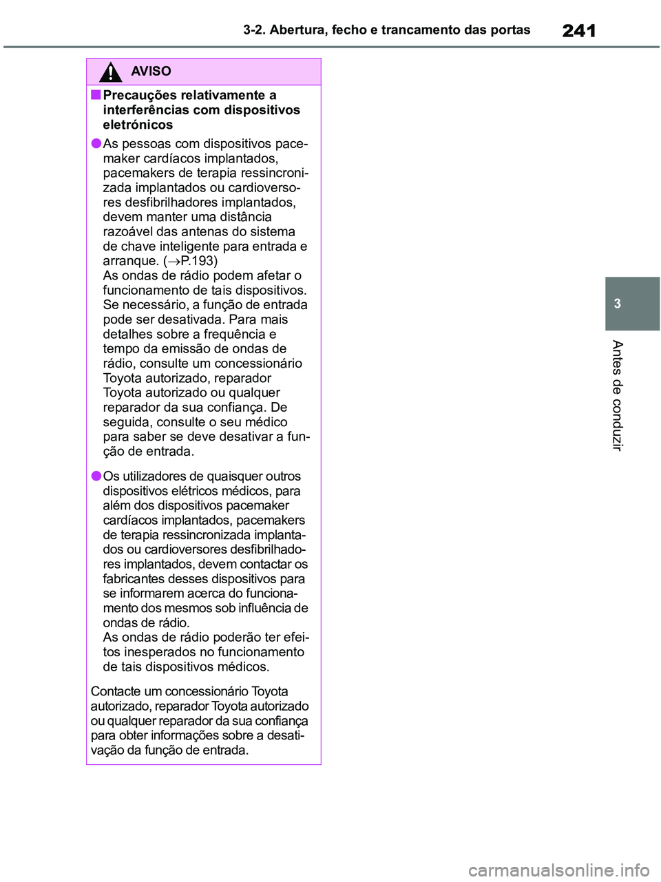 TOYOTA RAV4 2021 Manual de utilização (in Portuguese) 241
3 3-2. Abertura, fecho e trancamento das portas
Antes de conduzir
AV I S O
■Precauções relativamente a
interferências com dispositivos
eletrónicos
●As pessoas com dispositivos pace-
make TOYOTA RAV4 2021 Manual de utilização (in Portuguese) 241
3 3-2. Abertura, fecho e trancamento das portas
Antes de conduzir
AV I S O
■Precauções relativamente a
interferências com dispositivos
eletrónicos
●As pessoas com dispositivos pace-
make